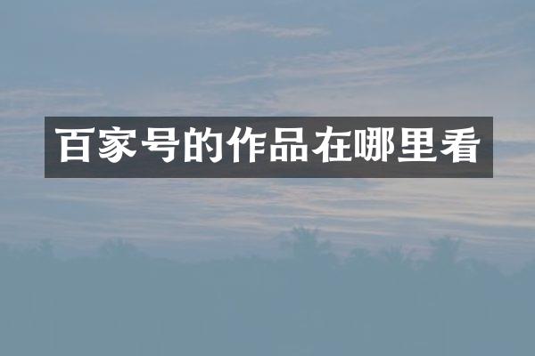 百家号的作品在哪里看