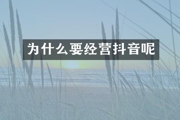 为什么要经营抖音呢