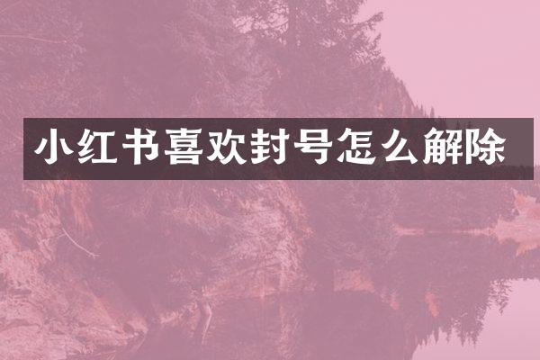 小红书喜欢封号怎么解除