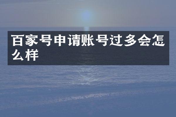 百家号申请账号过多会怎么样