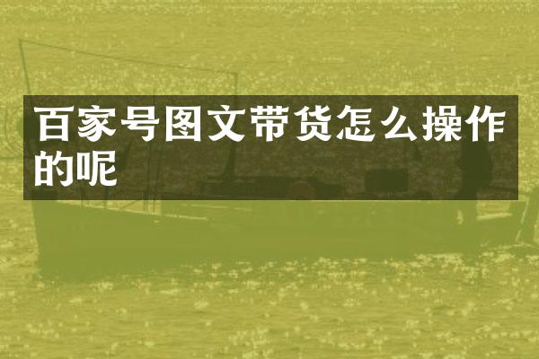 百家号图文带货怎么操作的呢