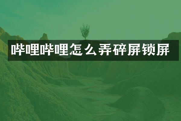 哔哩哔哩怎么弄碎屏锁屏