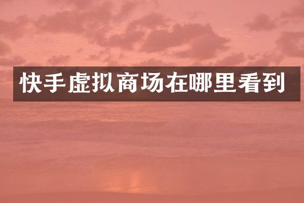 快手虚拟商场在哪里看到