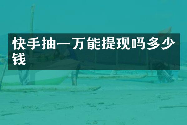 快手抽一万能提现吗多少钱
