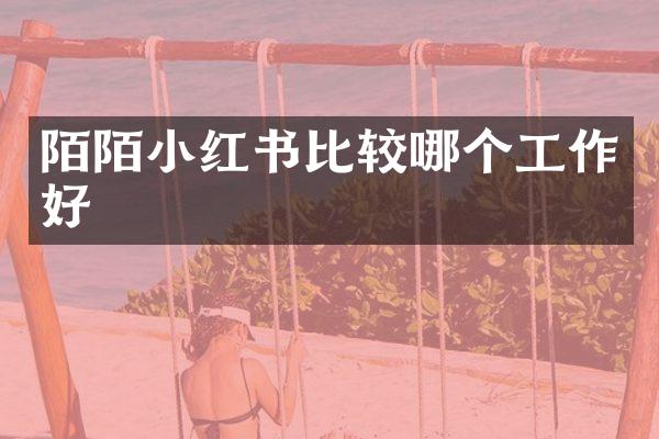陌陌小红书比较哪个工作好