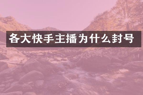 各大快手主播为什么封号