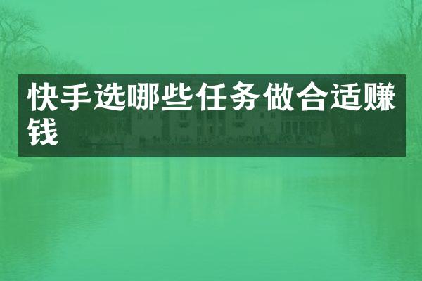 快手选哪些任务做合适赚钱