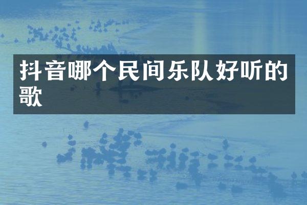 抖音哪个民间乐队好听的歌