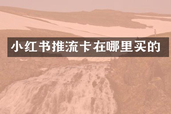 小红书推流卡在哪里买的
