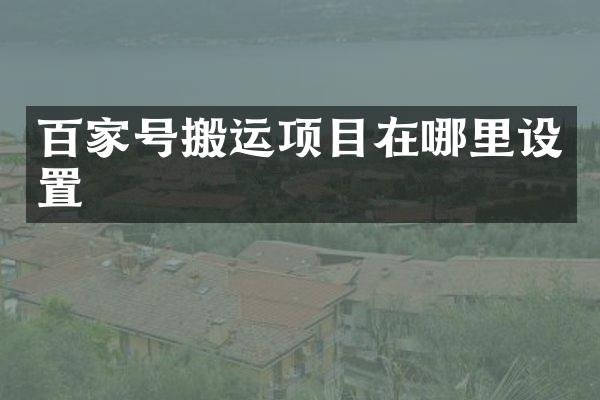 百家号搬运项目在哪里设置