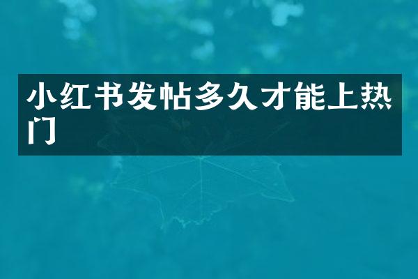 小红书发帖多久才能上热门