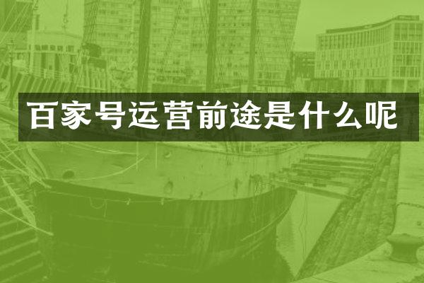 百家号运营前途是什么呢