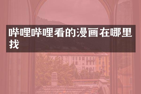 哔哩哔哩看的漫画在哪里找