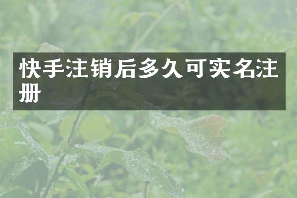 快手注销后多久可实名注册