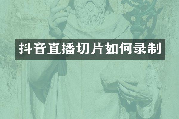 抖音直播切片如何录制