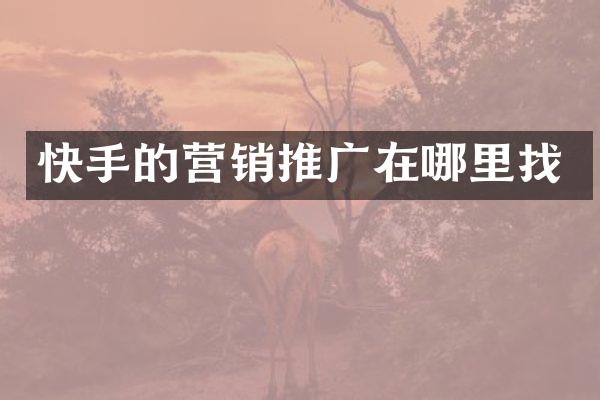 快手的营销推广在哪里找