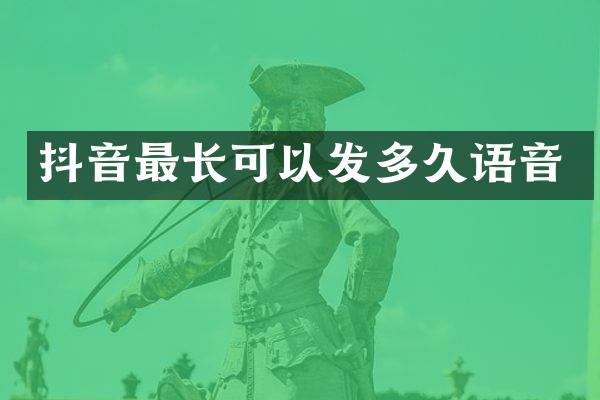 抖音最长可以发多久语音