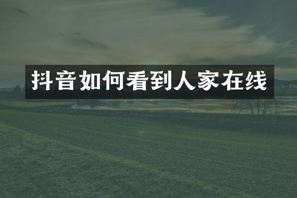 抖音如何看到人家在线