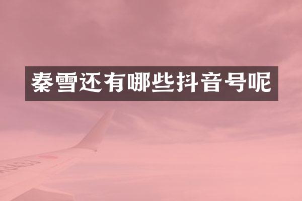 秦雪还有哪些抖音号呢