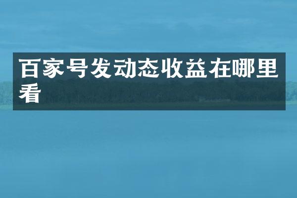 百家号发动态收益在哪里看