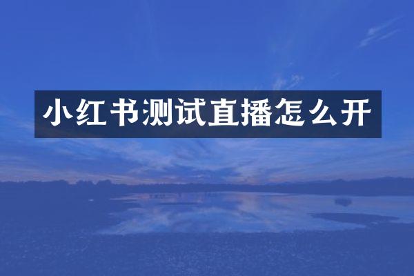小红书测试直播怎么开