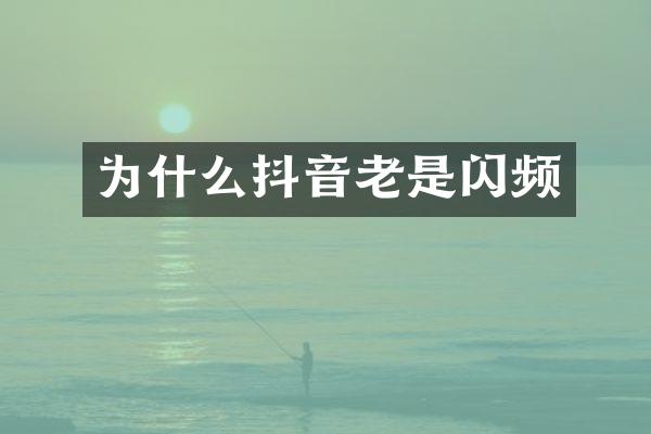 为什么抖音老是闪频