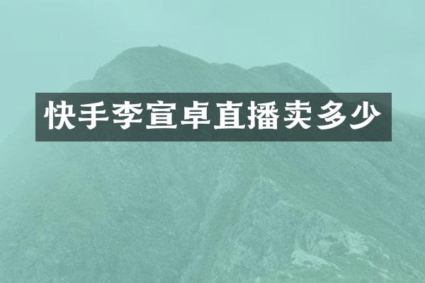 快手李宣卓直播卖多少