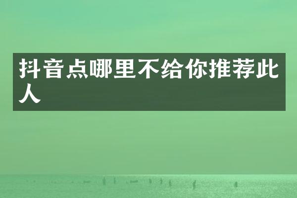 抖音点哪里不给你推荐此人