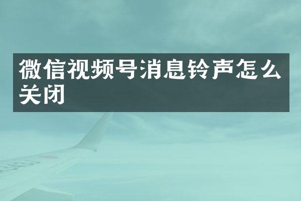 微信视频号消息铃声怎么关闭