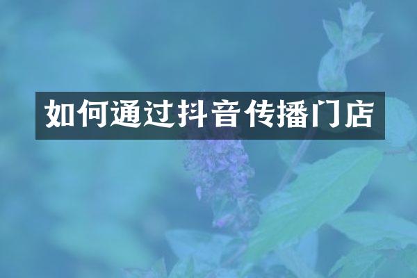 如何通过抖音传播门店