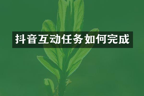 抖音互动任务如何完成
