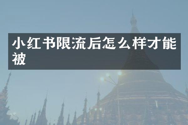 小红书限流后怎么样才能被
