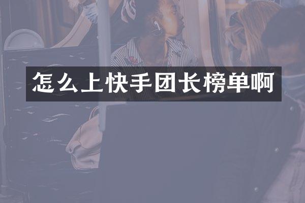 怎么上快手团长榜单啊
