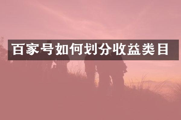 百家号如何划分收益类目