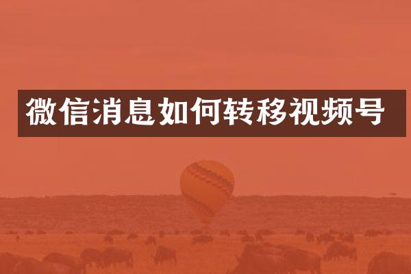 微信消息如何转移视频号