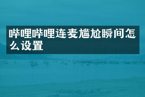 哔哩哔哩连麦尴尬瞬间怎么设置