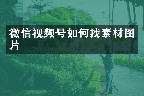 微信视频号如何找素材图片