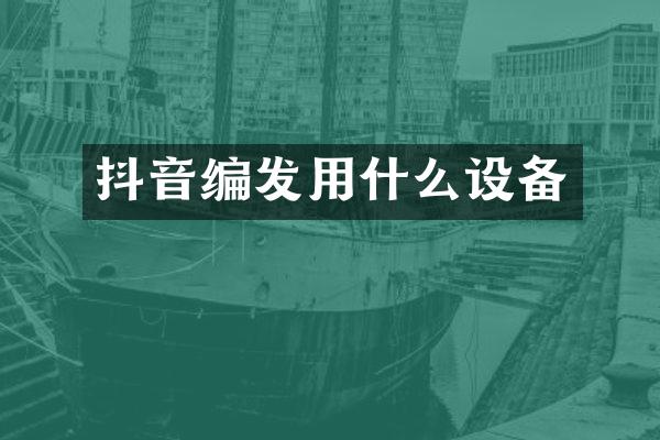 抖音编发用什么设备