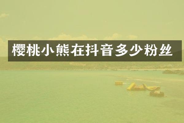 樱桃小熊在抖音多少粉丝