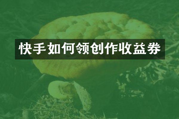 快手如何领创作收益券