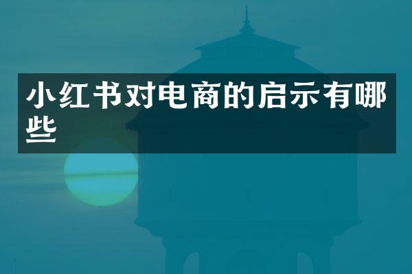 小红书对电商的启示有哪些