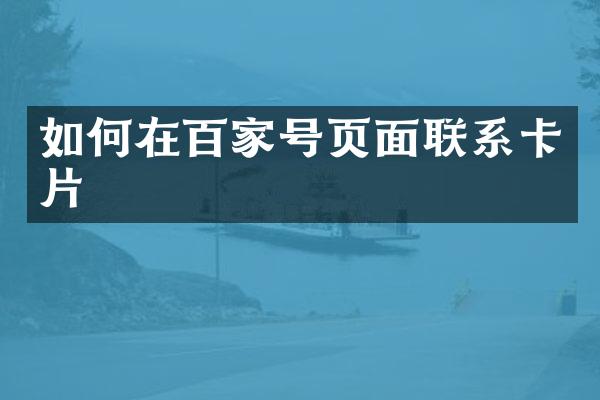 如何在百家号页面联系卡片