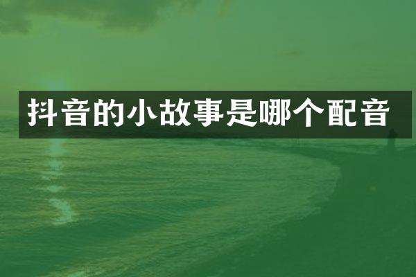 抖音的小故事是哪个配音