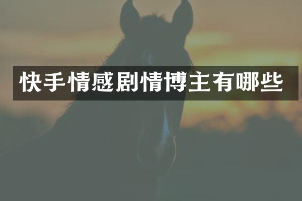 快手情感剧情博主有哪些