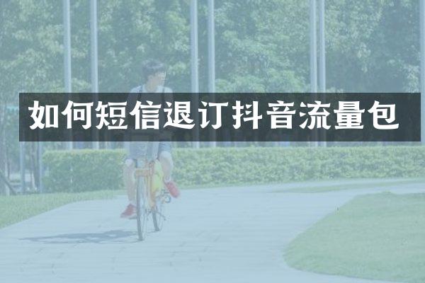 如何短信退订抖音流量包