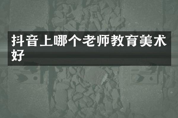 抖音上哪个老师教育美术好