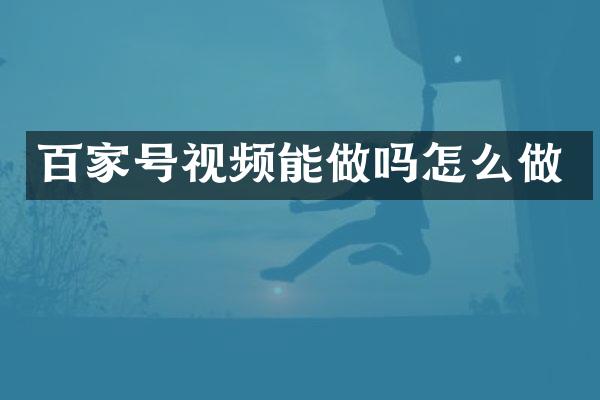 百家号视频能做吗怎么做