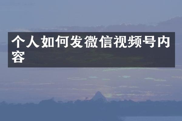 个人如何发微信视频号内容