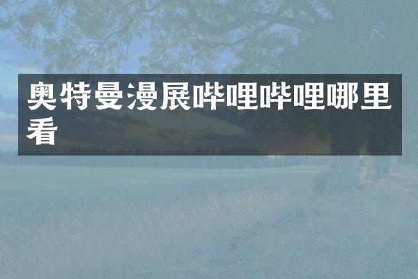 奥特曼漫展哔哩哔哩哪里看