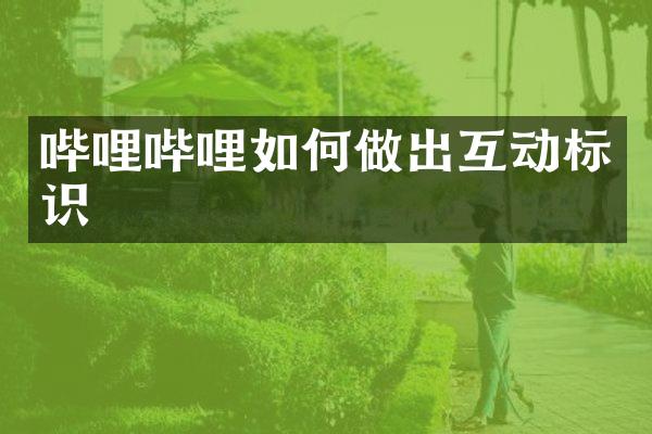 哔哩哔哩如何做出互动标识